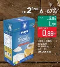 1092  BLOCK  Fécule  LE 2ÈME  SOIT L'UNITE:  A-67%  LES 2 2,58€  1,71€  FÉCULE BLOCH 250g: 1,29€  Sot 5,16€ Les 2:1,714  Sait 3,42€ le kg  0,86€ 