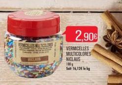 VERMICELLES MULTICOLORES  VERMICELLES MULTICOLORES  NICLAUS  180  Sait 16,12€ le kg  2,90€ 