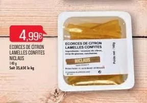 4,99€  ecorces de citron lamelles confites niclaus  140 g soit 35,65€ lokg  ecorces de citron lamelles confites  niclaus  140 