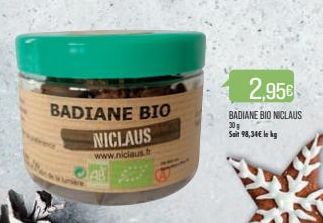 BADIANE BIO  NICLAUS  www.niclaus.  2,95€  BADIANE BIO NICLAUS 30 g  Sait 98,34€ le kg 