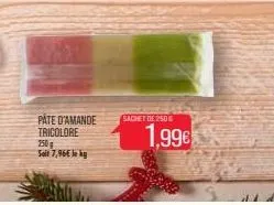 pate d'amande tricolore 250g soit 7,96€ le kg  sachet de 250  1,99€ 