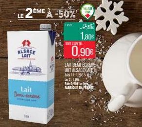 LE 2ÈME À -50%  ALSACE  Lait Deni-terine  LES 2  SONT L'UNITE  LAIT DEMI-ECREME UHT ALSACE LAZY  0,90€  Brick 11:1,20€  Les 2:1,80€  Sait 0,90€ le lit FABRIQUE EN FRANCE  240€ 1,80€  VILLTUR SURE 