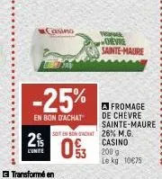 2%  casino  -25%  en bon d'achat  fromage  chevre sainte-maure  a fromage de chevre sainte-maure  soten om at 26% m.g.  03  casino  200 g le kg 10€75 