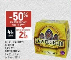 4.  -50%  EN BON D'ACHAT SUR LE 2  L'UNTE  BIERE D'ABBAYE BLONDE 6,2% VOL. DAVELGHEM 6 x 25 cl (1,5 L) Le litre 3€33  SOIT EONSON DRACHA  49  DAVELGHEM  BIERE D'ABBAYE  BLONDE 