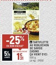 5%  G  SAMENT DE TARTIFLETTE  -25%  EN BON D'ACHAT  SEN BUN ACHAT  19/1  -  A TARTIFLETTE AU REBLOCHON DE SAVOIE CASINO ÇA VIENT D'ICI 500 g Le kg 17650 