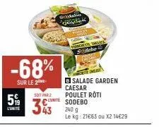 -68%  sur le 2  sida golek  worowse these sidebo  soit par 2  5% cute sodebo 33  l'unité  240 g  le kg: 21€63 ou x2 14€29  ogo  b salade garden caesar poulet roti 