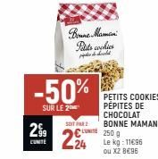 2⁹9  CONTE  -50%  SUR LE 2  Bone Mamin  Palts copies  SOIT PAR  224  PETITS COOKIES PÉPITES DE CHOCOLAT BONNE MAMAN  250 g  Le kg: 11€96 ou X2 8€96  