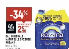 -34%  498  UNITE  SOIT APRÈS REMISE CUMITE  2⁹0  EAU MINERALE NATURELLE GAZEUSE ROZANA  6x1L (6L) Le litre : 0€48  BOUTEILLE MATIERE RECYCLE  100%  AUVERGNE  Rozana  Contient de Magnesium  THE M ALMEN