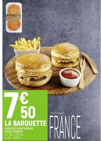 burger  montagnard  7  € 50  la barquette  burgers montagnard sauce oignon 2 x 155 g (310 gl le kg: 24€19  transformé en  france  