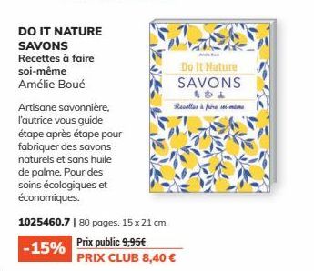 DO IT NATURE  SAVONS  Recettes à faire soi-même  Amélie Boué  Artisane savonnière, l'autrice vous guide étape après étape pour fabriquer des savons naturels et sans huile de palme. Pour des soins écol