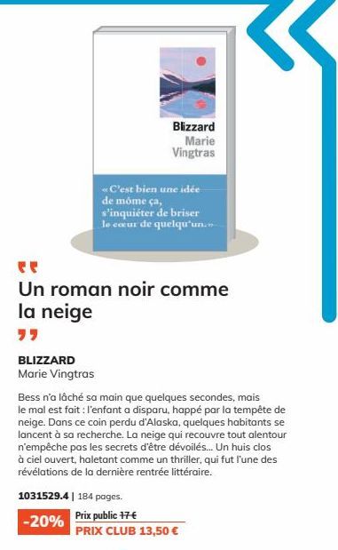 BLIZZARD  Marie Vingtras  «C'est bien une idée de môme ça, s'inquiéter de briser  le cœur de quelqu'un...  Un roman noir comme la neige  Blizzard Marie Vingtras  Bess n'a lâché sa main que quelques se