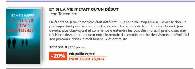 jean testanere  si la vie n'était un début  et si la vie n'était qu'un début jean testanière  1031591.0 | 256 pages.  -20% prix public 19,90 €  prix club 15,90 €  déjà enfant, jean testanière était di