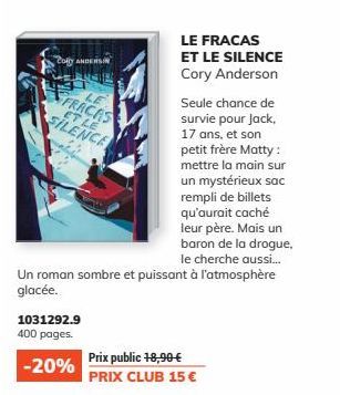 LE FRACAS ET LE SILENCE Cory Anderson Seule chance de survie pour Jack, 17 ans, et son petit frère Matty:  mettre la main sur un mystérieux sac rempli de billets qu'aurait caché leur père. Mais un bar