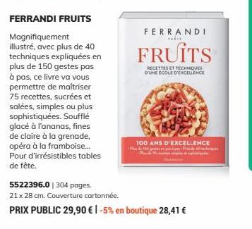 FERRANDI FRUITS  Magnifiquement illustré, avec plus de 40 techniques expliquées en plus de 150 gestes pas à pas, ce livre va vous permettre de maîtriser 75 recettes, sucrées et salées, simples ou plus