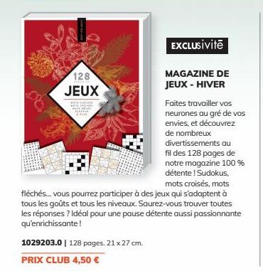 128 JEUX  WA arch H  EXCLUSiVitē  1029203.0 | 128 pages. 21 x 27 cm.  PRIX CLUB 4,50 €  MAGAZINE DE JEUX - HIVER  Faites travailler vos neurones au gré de vos envies, et découvrez de nombreux divertis