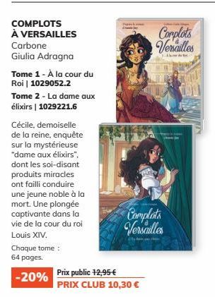 COMPLOTS  À VERSAILLES  Carbone  Giulia Adragna  Tome 1 - À la cour du Roi | 1029052.2  Tome 2 - La dame aux  élixirs | 1029221.6  Cécile, demoiselle de la reine, enquête sur la mystérieuse "dame aux 