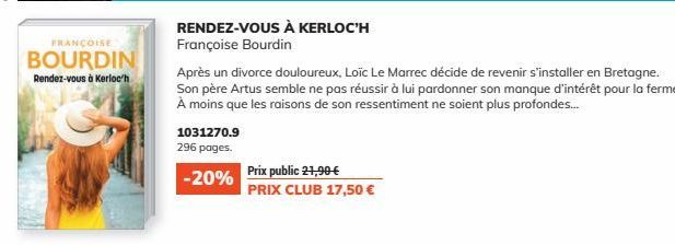 FRANÇOISE  BOURDIN Rendez-vous à Kerloc'h  RENDEZ-VOUS À KERLOC'H  Françoise Bourdin  1031270.9 296 pages.  -20% Prix public 21,90€  Après un divorce douloureux, Loïc Le Marrec décide de revenir s'ins