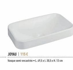 JOYAU | 115 €  Vasque semi-encastrée. L. 49,5 x l. 30,5 x H. 13 cm 