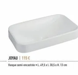 joyau | 115 €  vasque semi-encastrée. l. 49,5 x l. 30,5 x h. 13 cm 