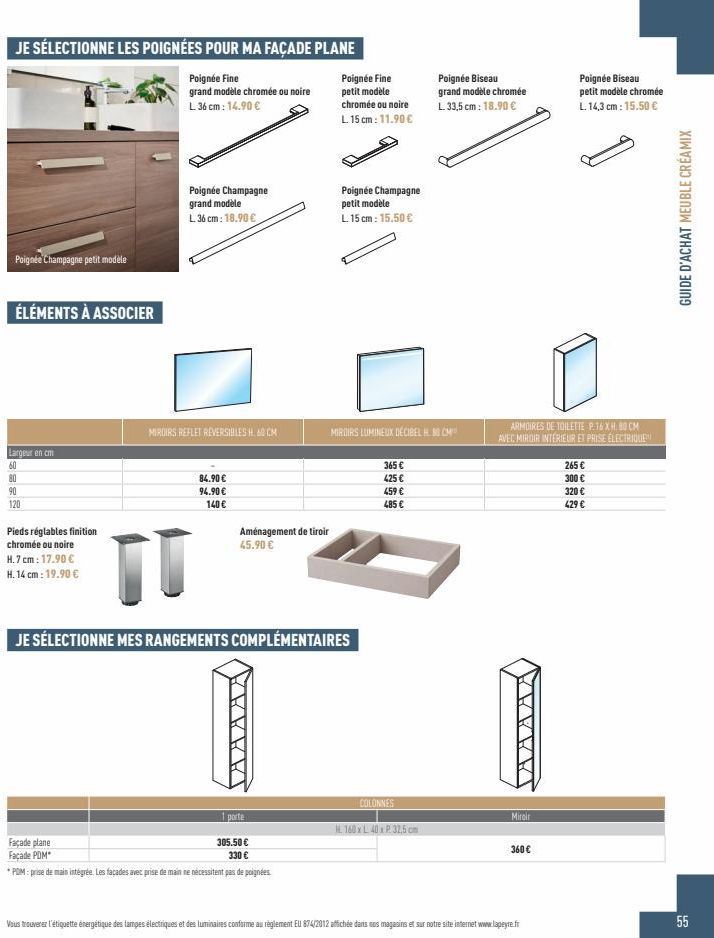 JE SÉLECTIONNE LES POIGNÉES POUR MA FAÇADE PLANE  Poignée Fine grand modèle chromée ou noire L. 36 cm: 14.90 €  Poignée Champagne petit modèle  ÉLÉMENTS À ASSOCIER  Largeur en cm  60  80  90  120  Pie