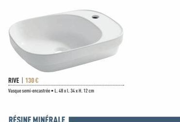 RIVE | 130 €  Vasque semi-encastrée. L. 48 x L. 34 x H. 12 cm  RÉSINE MINÉRALE 