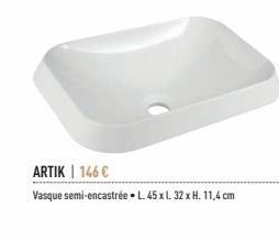 ARTIK | 146 €  Vasque semi-encastrée. L. 45 x l. 32 x H. 11,4 cm 