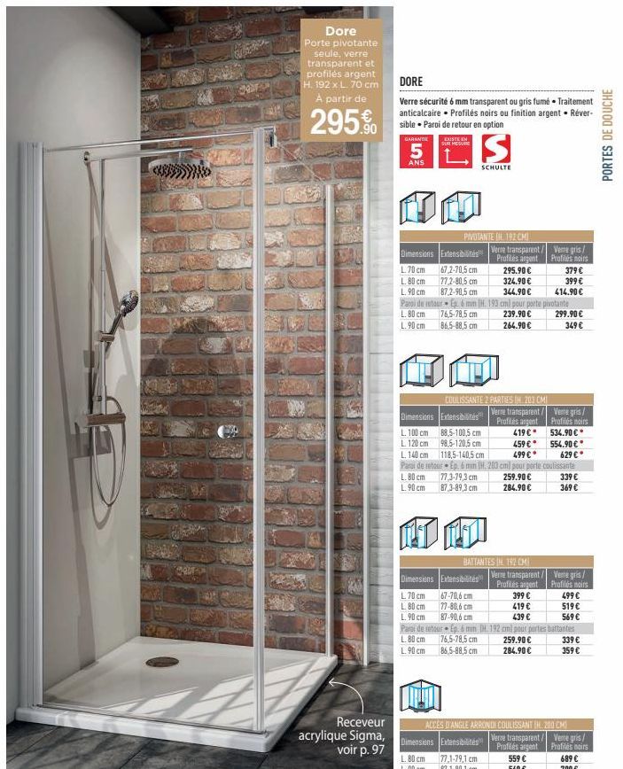 Dore Porte pivotante seule, verre transparent et profilés argent H. 192 x L. 70 cm À partir de  295.  Receveur  acrylique Sigma,  voir p. 97  DORE  Verre sécurité 6 mm transparent ou gris fumé Traitem