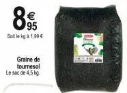€ 95  soit le kg à 1,99 €  graine de tournesol le sac de 4,5 kg.  n 