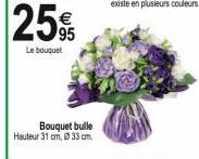 25%  Le bouquet  Bouquet bulle Hauteur 31 cm, 33 cm. 