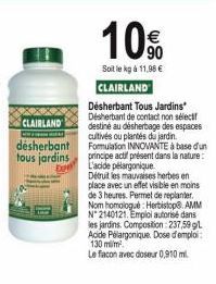 CLAIRLAND  désherbant tous jardins  Dow  10%  Soit le kg á 11,98 €  CLAIRLAND  Désherbant Tous Jardins Désherbant de contact non select destiné au désherbage des espaces cultivés ou plantés du jardin.