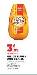 30% offert  Poos  ial+  Pla  Clune  de miel  3,95  LE PRODUIT MIEL DE FLEURS LUNE DE MIEL Le flacon dosar de 500 g dont 30%OFFERTS Le kg: 7.90€ 