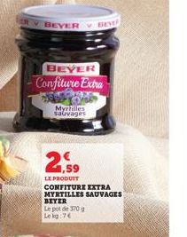 BEYER BEYE  BEYER -Confiture Extra  Myrtilles sauvages  2.59  LL PRODUIT  CONFITURE EXTRA MYRTILLES SAUVAGES  BEYER  Le pot de 370g Le kg 74 