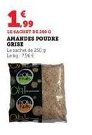 1,99  le sachet de 250 g amandes poudre grise  le sachet de 250 g lekg 7,96€  frats  ohl  obl 
