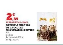1,89  le produit au choix bretzels enrobes de chocolat chocolaterie ritter  lait  ou noir  le paquet de 150g leleg 19,27 € 