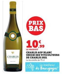 CHABLIS  PRIX  BAS  10,99  LE PRODUIT  CHABLIS AOP BLANC UNION DES VITICULTEURS DE CHABLIS 2021 La bouteille de 75 cl  Le meilleur  de Bourgogne 