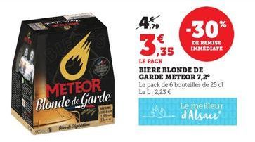 gr  BUST  C  METEOR Blonde de Garde  ve dep  4  € ,35  -30%  DE REMISE IMMÉDIATE  LE PACK  BIERE BLONDE DE GARDE METEOR 7,2° Le pack de 6 bouteilles de 25 cl Le L: 2,23 €  Le meilleur  d'Alsace 