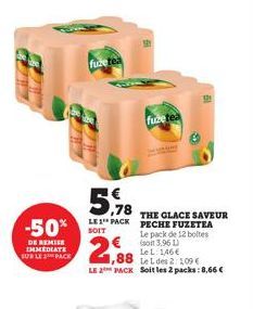 -50%  DE REMISE IMMEDIATE  fuzetea  fuzetea  5,918  LE1 PACK PECHE FUZETEA  Le pack de 12 boltes  (soit 3,96 L)  LeL: 146€  SUBLE PACK 1,88 Ledes2 109€  2,88  THE GLACE SAVEUR  LE 2 PACK Soit les 2 pa