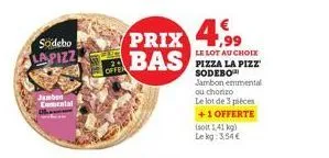 södebo lapizz  jamben emmental  prix 4.99  bas  le lot au choix pizza la pizz sodebo  jambon emmental ou chorizo le lot de 3 pièces  +1 offerte  isolt 1,41 kg) lekg: 3,54€  