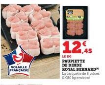 VOLAILLE FRANÇAISE  12,45  LIE KO  PAUPIETTE DE DINDE ROYAL BERNARD La barquette de 8 pièces (1.080 kg environ 