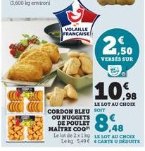 DE POULET  MAÎTRE COO  VOLAILLE  FRANÇAISE  8,48  CHOIX  Le lot de 2x1 kg LE LOT AU Lekg 5,49€ ECARTE U DÉDUITS  CORDON BLEU SOIT OU NUGGETS  2,50  25  VERSES SUR  10.98  LE LOT AU CHOIX 