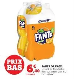 fan  di  prix  bas 640  le pack  10% offert  fanta  fanta orange le pack de 4 bouteilles  40 dont 10% offerts (soit 8 li  lel: 0,80 € 