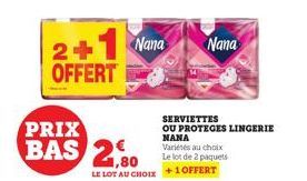 2+1 Nana OFFERT  PRIX BAS 2,80  LE LOT AU CHOIX +1 OFFERT  Nana  SERVIETTES OU PROTEGES LINGERIE NANA Variés au choix  Le lot de 2 paquets 