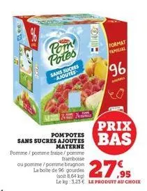 pom potes  sans sucres ajoutes  pom potes sans sucres ajoutes  materne pomme/pomme fraise/pomme  tramboise  ou pomme/pomme brugnon la boite de 96 gourdes  hallo  format familial  96  prix bas  27,95  