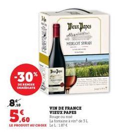 -30%  DE REMISE  IMMEDIATE  OUDER  Japa  Vieux Papes  8.10  5,60  LE PRODUIT AU CHOIX Le L 187 €  MERLOT SYRAH  VIN DE FRANCE VIEUX PAPES  Rouge ou rose  La fontaine à vin de 3L 