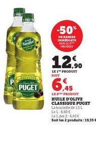 TRUT  famil  PUGET  -50%  DE REMISE IMMEDIATE SUR LE PRODUTT  12,90  LE 1 PRODUIT  6.45  LE PRODUIT HUILE D'OLIVE CLASSIQUE PUGET  La bouteille de 15L  Le L 8,60 €  Le 1 des 2:6,45€  Soit les 2 produi