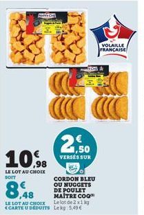 10.98  LE LOT AU CHOIX SOIT  NO  2.50  VERSÉS SUR  8.48  CORDON BLEU OU NUGGETS DE POULET MAITRE COQ  LE LOT AU CHOIX Le lot de 2x1 kg (CARTE U DEDUITS Lekg: 5,49 €  VOLAILLE FRANÇAISE 