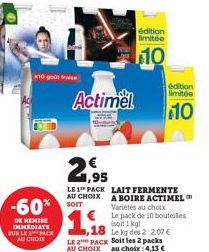 10 go  -60%  DE REMISE IMEDIATE SUR LE PACK AU CHOIX  21,95  LE 1 PACK  AU CHOIX SOIT  Actimel  édition  limitée  110  LAIT FERMENTE  A BOIRE ACTIMEL Variétés au choix  édition limitée  10  Le pack de