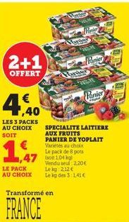 2+1  OFFERT  € ,40  LES 3 PACKS AU CHOIX SOIT  1,47  LE PACK AU CHOIX  FROLM  Vari Panier  WELK  1,47 104 kg  Transformé en  FRANCE  Hinter  Fanier  G  SPECIALITE LAITIERE AUX FRUITS  PANIER DE YOPLAI