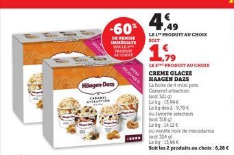 -60%  DE REMISE INMEDIATE SUR LE PRODUIT AU CHOLE  Häagen-Dars  CARAMEL ATTRACTION  4,9  LE 1 PRODUIT AU CHOIX  SOIT  1.99  LE 2¹ PRODUIT AU CHOIX  DECOUVERTE OFFRE  CREME GLACEE HAAGEN DAZS  La boite