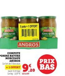 ANDROS TOMME NATURE  5 pots+1 OFFERT  ANDROS  COMPOTE POMME NATURE MORCEAUX ANDROS  Le lot de 5 bocaux +1 OFFERT  Isoit 4,44 kg Le log: 2,07€ LE LOT  ANDROS POMME NATURS  PORCEME  PRIX BAS 